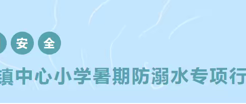 【暑期防溺水行动】政府、学校、家长齐发力 织牢防溺安全网——正平镇中心小学推进暑期防溺水工作