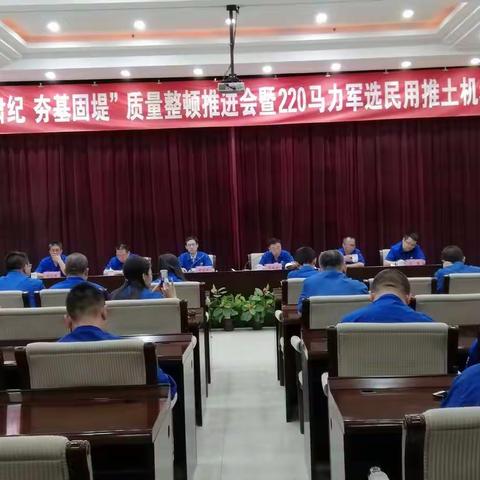 “正风肃纪 夯基固堤”质量整顿推进会暨220马力军选民用推土机动员会