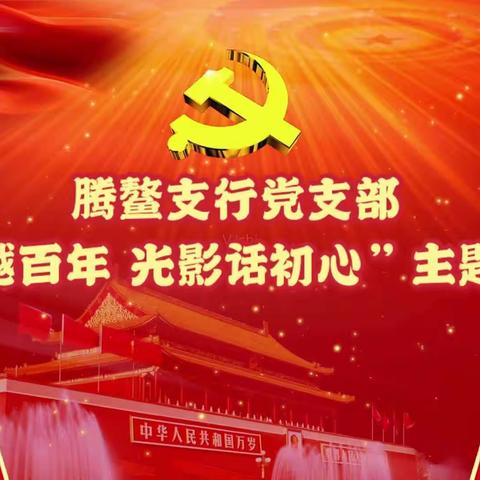 【腾鳌支行】党史学习教育系列活动之“穿越百年 光影话初心”主题党团日活动