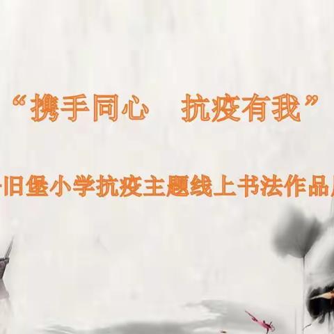 “携手同心 抗疫有我”——旧堡小学抗疫主题线上书法作品展