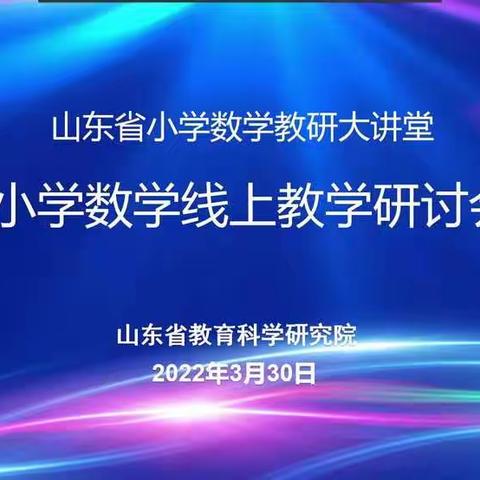 云端研讨促成长，线上教学也精彩——山东省小学数学线上教学研讨会