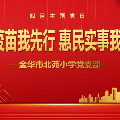 【婺城党建·庆祝建党100周年系列活动】接种疫苗我先行，惠民实事我来办金华市北苑小学开展4月份主题党日活动