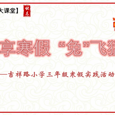 【吉·善德育大课堂】悦享寒假，“兔”飞猛进——吉祥路小学三年级寒假实践活动展示