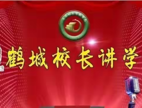 踔厉奋发 勇毅前行 ——鹤城校长讲学堂第十九期活动纪实