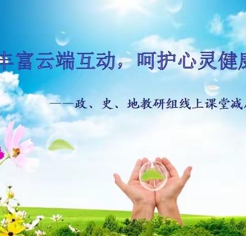 丰富云端互动         呵护心灵健康 （三）         ——  政、史、地教研组线上课堂减压活动