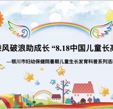 乘风破浪助成长 “8.18中国儿童长高日”，—银川市妇幼保健院暑期儿童生长发育科普系列活动