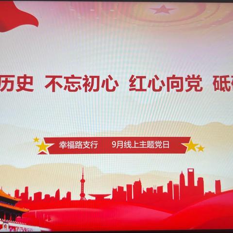 “重温历史 不忘初心，红心向党 砥砺前行”幸福路支行党支部开展9月线上主题党日活动