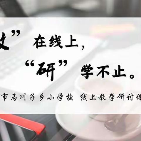 “教在线上，研学不止”——珲春市马川子乡小学校线上教学研讨课活动