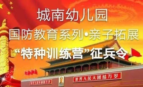 谷城县城南幼儿园🇨🇳国防教育系列·亲子拓展🇨🇳 👮【特种训练营】征兵令