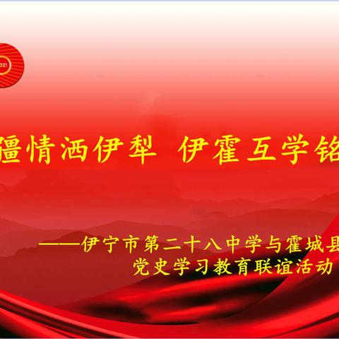 宁澄援疆情洒伊犁，伊霍互学铭记党恩——伊宁市第二十八中学与霍城县江阴小学党史学习教育联学活动