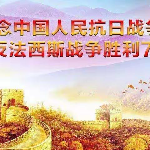 “铭记历史、勿忘国耻”——纪念抗日战争暨世界人民反法西斯战争胜利75周年