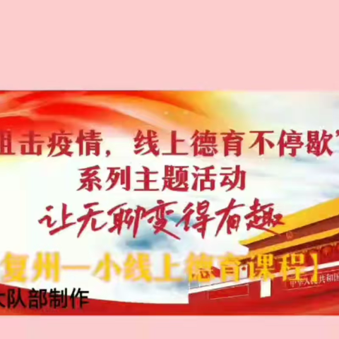 【复州一小】“阻击疫情，线上德育不停歇”系列活动——让无聊变得有趣