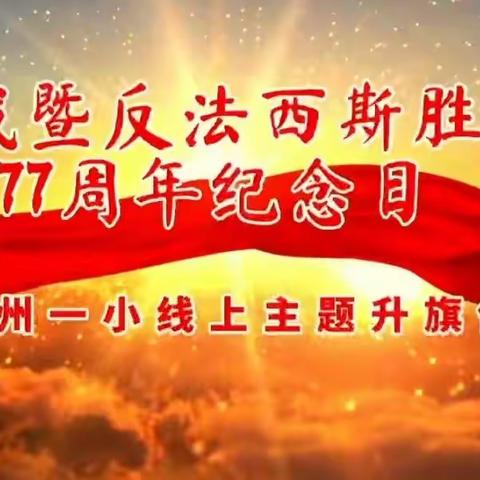 抗战暨反法西斯胜利77周年纪念日    一一复州一小线上主题升旗仪式