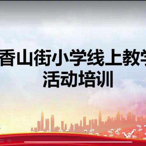 香山街小学举行线上教学全员培训活动