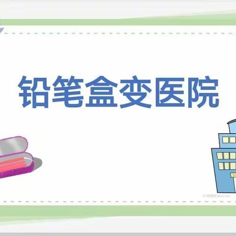 铅笔盒变医院——高唐县三十里铺镇中心幼儿园大班听评课活动