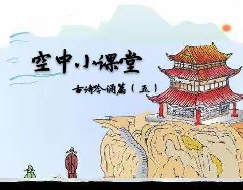 【假期“宅家”不停学 快乐“空中小课堂”】 古诗吟诵篇（五）