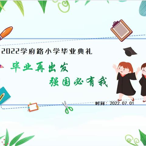 “毕业再出发，强国必有我”学府路小学2022年毕业典礼