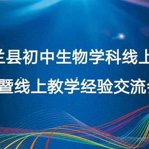 线上教研话策略，经验分享促提升——贺兰县初中生物学科线上研讨暨线上教学经验分享交流会