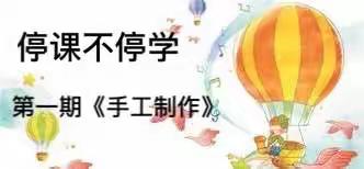 停课不停学，不负好时光——利津县陈庄镇崖东幼儿园第一期教育活动之手工篇