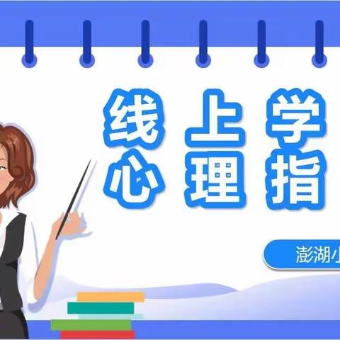 居家学习莫慌张，心理妙招来帮忙—澎湖小学线上学习心理指南（家长篇）