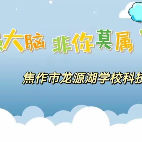 “最强大脑 非你莫属”       ——焦作市龙源湖学校科技节