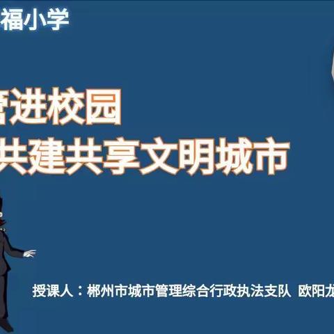 “城管进校园，共建共享文明城市”---郴州市增福小学开展城管进校园主题活动