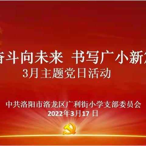 团结奋斗向未来，书写广小新篇章——洛龙区广利街小学党支部开展3月份主题党日活动