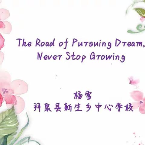 齐齐哈尔市拜泉县 杨雪 新生乡中心学校  "The Road of Pursuing Dream, Never Stop Growing. "