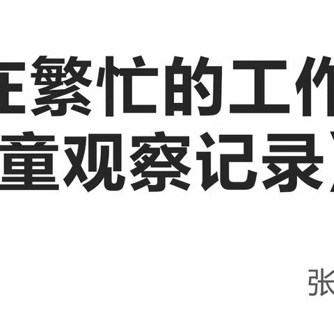 《如何在繁忙的工作中进行儿童观察记录》—张玉敏教授