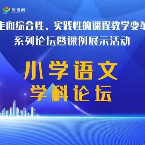 推进单元整体教学，构建有效小语课堂——“走向综合性、实践性的课程教学变革”系列论坛暨课例展示活动