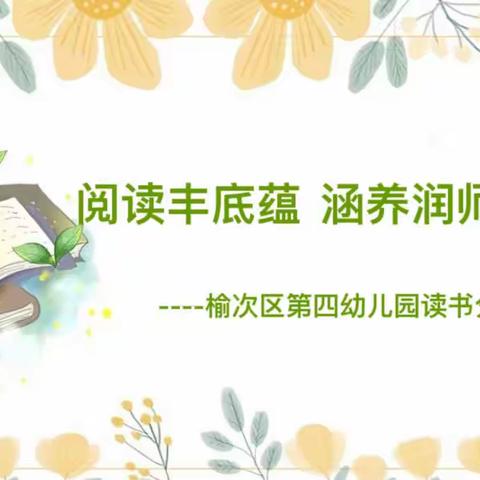 阅读丰底蕴  涵养润师德                  ----榆次区第四幼儿园读书分享会