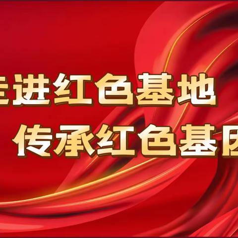 走进红色基地 传承红色基因 ﻿——新窑镇矿区幼儿园开展“七一”建党节研学活动