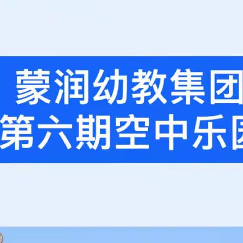 【蒙润幼教集团】云端互动，快乐相伴——蒙润幼教集团中班级部空中乐园第六期