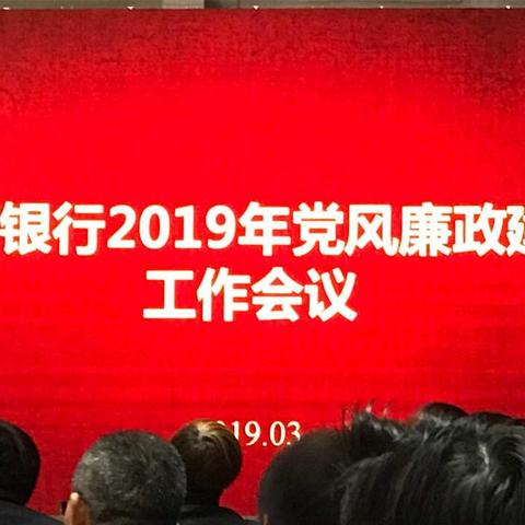 总行召开2019年党风廉政建设工作会议和2018年度基层党建述职评议会议