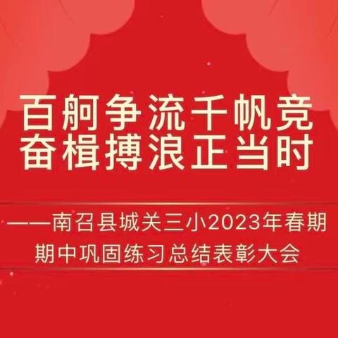 百舸争流千帆竞，奋楫搏浪正当时——南召县城关三小2023年春期期中巩固练习总结表彰大会