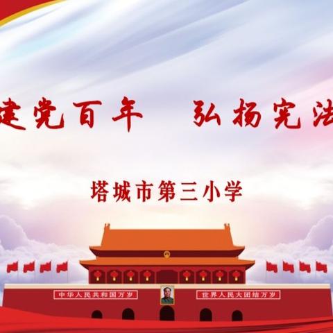 喜迎建党百年  弘扬宪法精神，——塔城市第三小学“宪法法律宣传月”主题系列活动