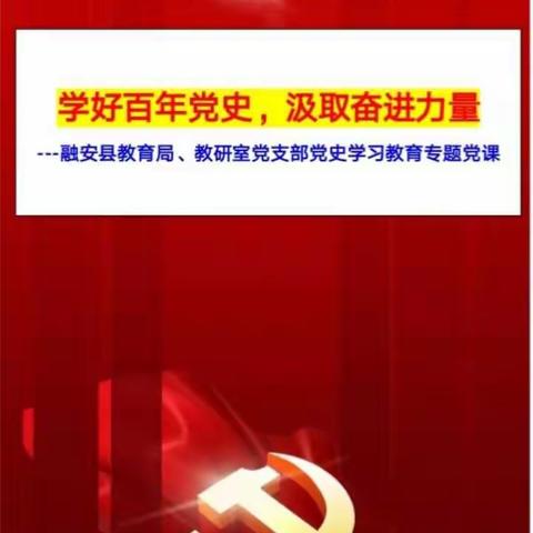 学好百年党史，汲取奋进力量———  融安县教育局、教研室党支部党史学习教育专题党课