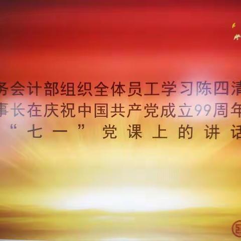 财务会计部组织全体员工学习陈四清董事长在庆祝中国共产党成立99周年暨【七一】党课上的讲话