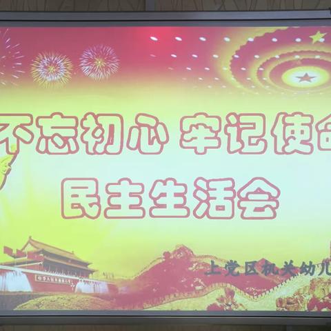 【机关幼儿园党支部】开展“不忘初心、牢记使命”主题教育民主生活会