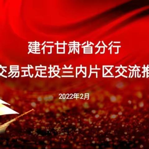 建行甘肃省分行召开大额交易式定投兰内片区交流推进会