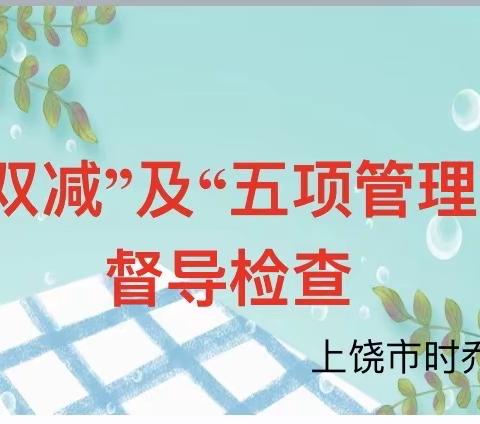 多措并举推进“五项管理”         行之有效落实“双减”政策——上饶市时乔小学迎接“五项管理”及“双减”督检