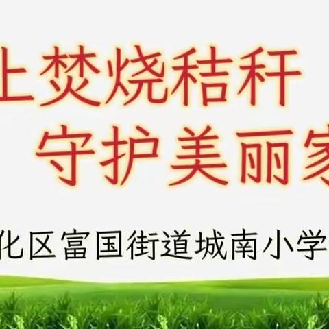 【禁止焚烧秸秆，守护美丽家园】——沾化区富国街道城南小学幼儿园禁烧秸秆宣传活动