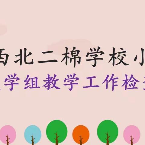 “双减”不减质，检查促提升——咸阳西北二棉学校小学部数学组教学检查纪实