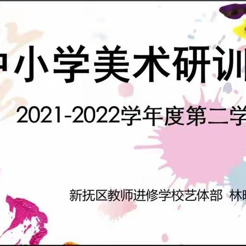 “双减”下的美育创新特色发展——新抚区中小学美术学科期初教研活动纪实