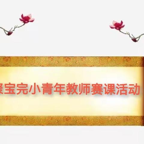 赛课促花开，讲台展风采——记聚宝完小青年教师赛课活动