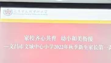 家校齐心共育 幼小和美衔接               ——文昌市文城中心小学2022年秋季新生家长第一课