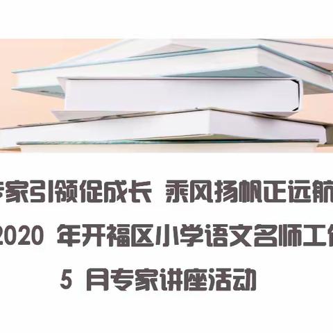 专家引领促成长，乘风扬帆正远航——2020年开福区小学语文名师工作室5月专家讲座活动