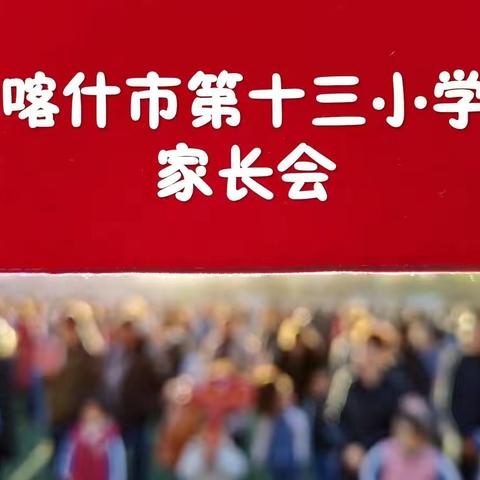 “ 家校携手共育未来”                喀什市第十三小学期中家长会