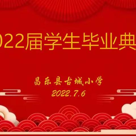 感恩成长，扬帆起航——昌乐县古城小学2022届学生毕业典礼