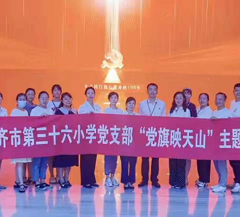 传承红色基因 汲取奋进力量，——乌鲁木齐市第三十六小学党支部开展迎七一“党旗映天山”主题党日活动